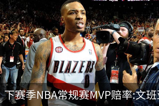 下赛季NBA常规赛MVP赔率:文班亚马第1 SGA紧追