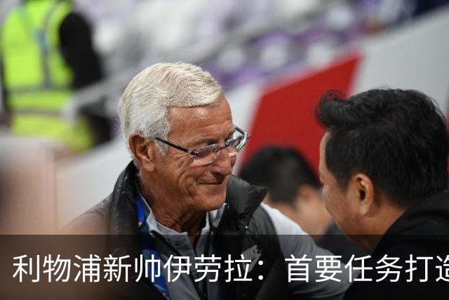 利物浦新帅伊劳拉：首要任务打造一支“难缠”的球队