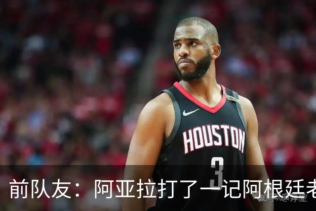 前队友：阿亚拉打了一记阿根廷老拳，但不能仅凭这一拳定义他