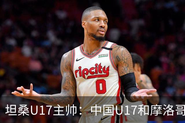 坦桑U17主帅：中国U17和摩洛哥水平相当，何思凡不比拉巴杰差