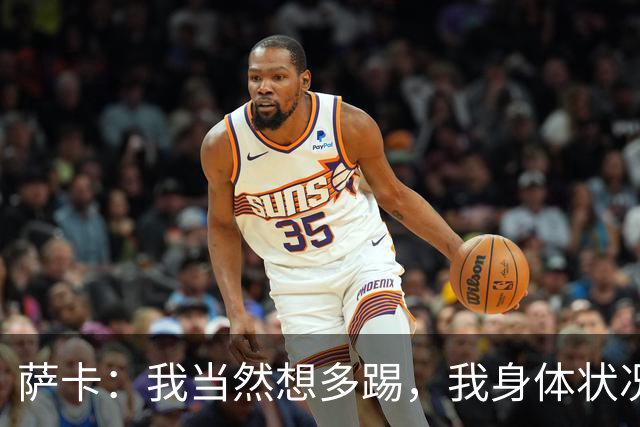 萨卡：我当然想多踢，我身体状况很好
