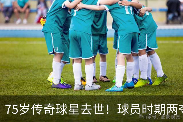 75岁传奇球星去世！球员时期两夺金球奖，执教过英格兰+曼城